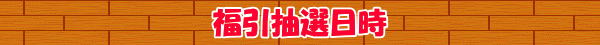 福引抽選日時　　　　　　　　